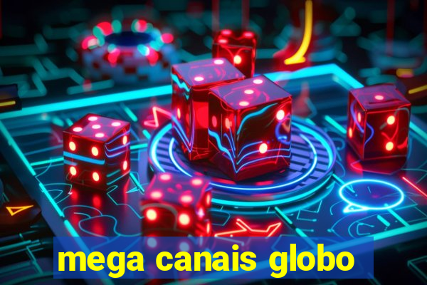 mega canais globo